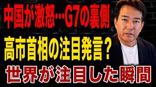 【日本の政治】 中国がブチ切れた瞬間…G7で高市首相は何を語ったのか？誰も予想できなかった展開！