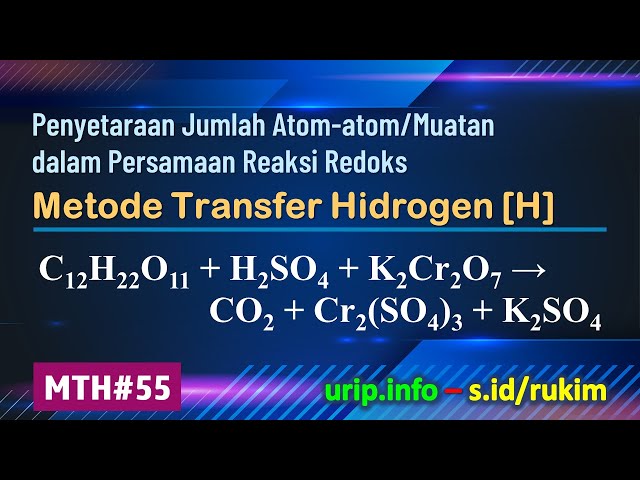 MTH, Reaksi Redoks: C12H22O11 + H2SO4 + K2Cr2O7 → CO2 + Cr2(SO4)3 + K2SO4     (MTH-55)