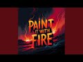 Paint It With Fire