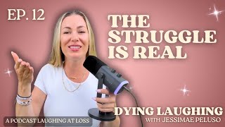 Ep.12 The Struggle is Real | Dying Laughing with Jessimae Peluso