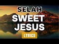 Sweet Jesus (Lyrics) ~ Selah