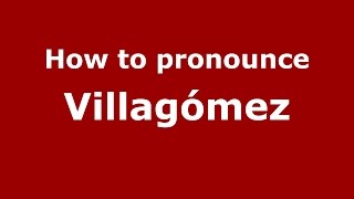 How to pronounce Villagómez