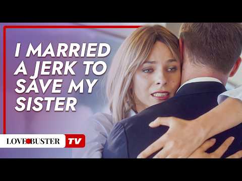 I Married a Jerk to Save My Sister  @LoveBusterTV