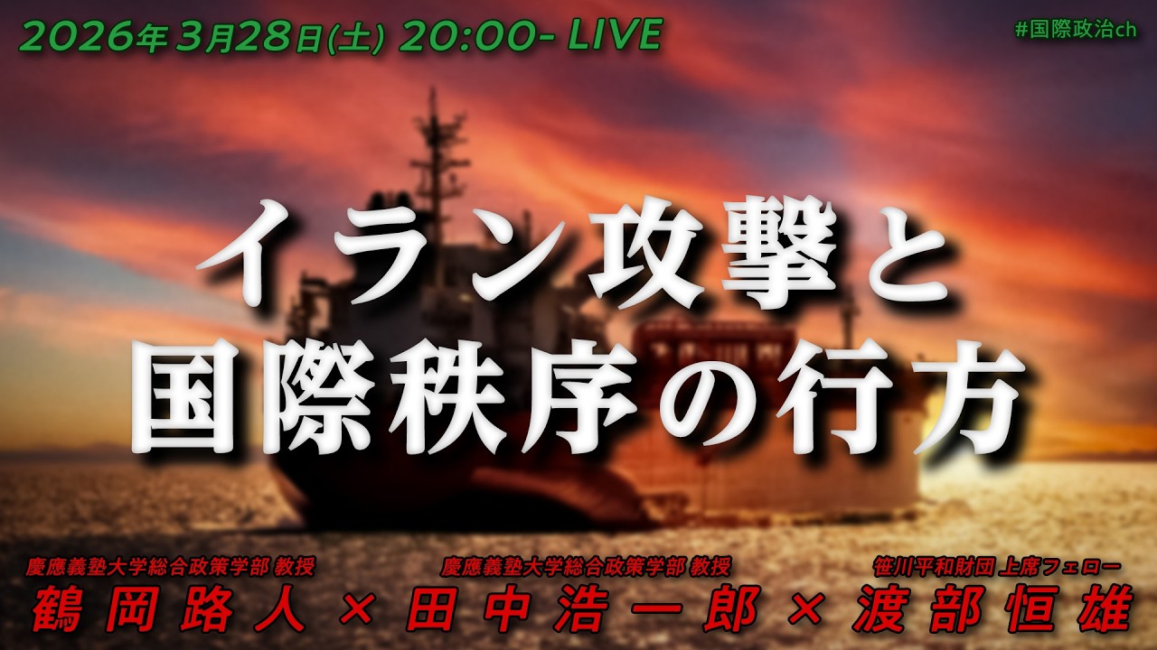 鶴岡路人×田中浩一郎×渡部恒雄「イラン攻撃と国際秩序の行方」 #国際政治ch 213