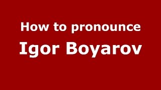 How to pronounce Igor Boyarov