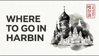 What to Visit in Harbin: Best Places for First-Time Visitors