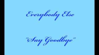 Everybody Else - Say Goodbye