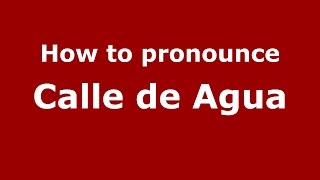 How to pronounce Calle De Agua