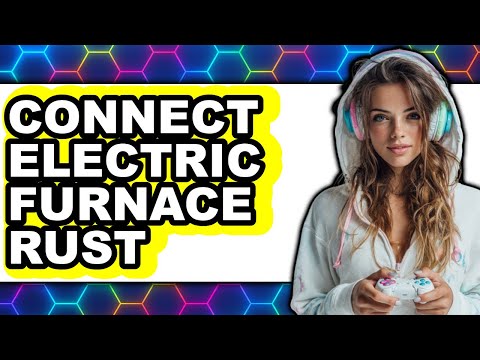 How to Connect Electric Furnace in Rust (Full Guide)
