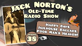 Jack Norton's Old-Time Radio Show - Episode 38: Happy Days, Jailhouse Ballads, Poor Man's Heaven!