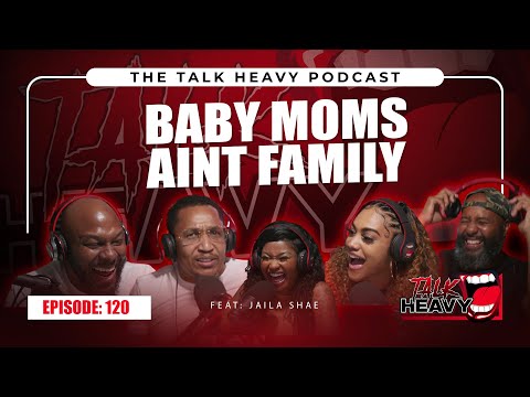TalkHeavy Podcast Ep120😈🤔💥BABYMOMS AINT FAMILY!!!🤔😈