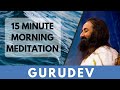 15 Minutes Morning Meditation Short Meditation To Start Your Day Gurudev Sri Sri Ravi Shankar