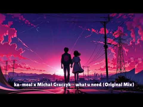 ka-meal x Michał Graczyk - what u need (Original Mix)