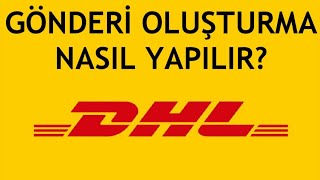 Dhl Gönderi Oluşturma Nasıl Yapılır?