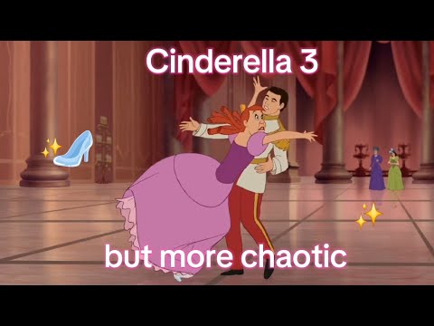 Cinderella 3 but I made it more CHAOTIC ✨️👠