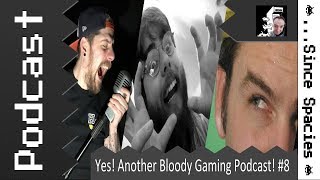 Yes! Another Bloody Gaming Podcast! #8