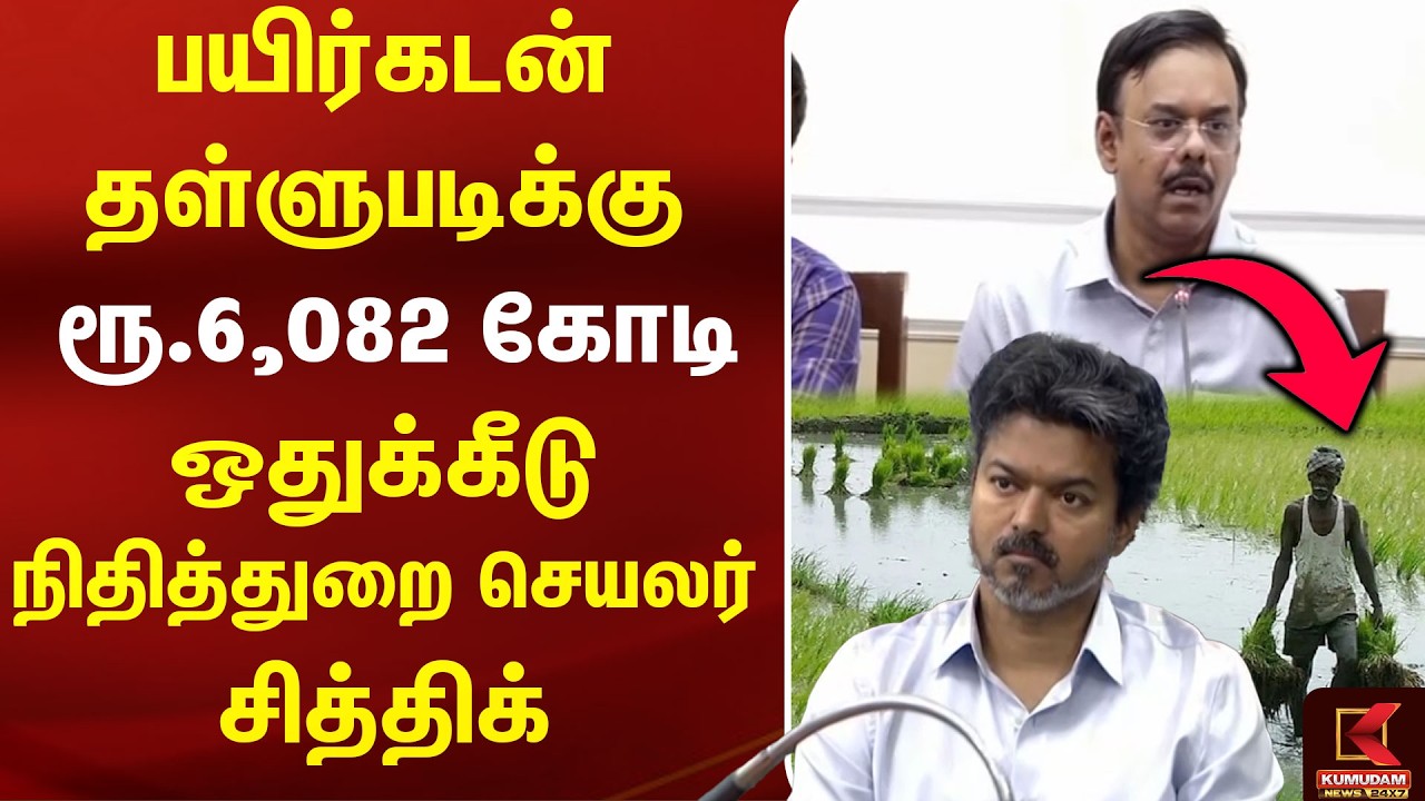 பயிர்கடன் தள்ளுபடிக்கு ரூ.6,082 கோடி ஒதுக்கீடு! - நிதித்துறை செயலர் Siddiq | CM Vijay | Budjet