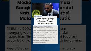 Media Vietnam Sebut Ada Sosok di Balik Skandal Naturalisasi yang Bikin Federasi Malaysia Kalah