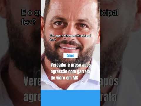 Vereador é preso após agressão com garrafa de vidro em MG