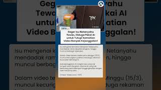 Penuh Kejanggalan? Heboh Isu Netanyahu Tewas, Diduga Pakai AI Tutupi Kematian