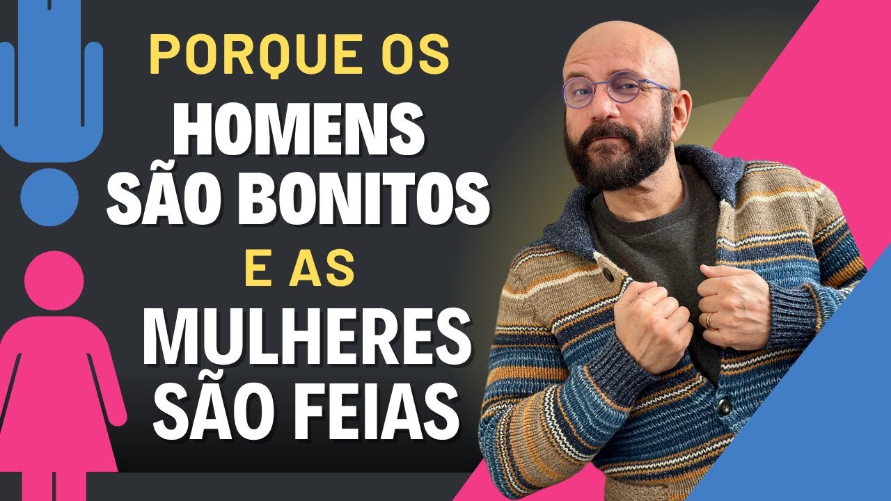 WHY MEN ARE BEAUTIFUL AND WOMEN ARE UGLY | Marcos Lacerda, psychologist