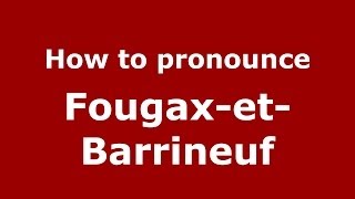 How to pronounce Fougax-Et-Barrineuf