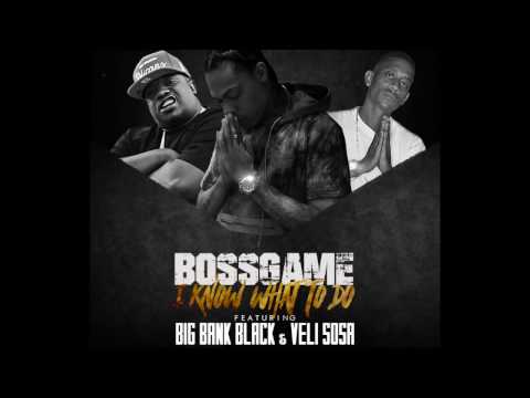 BossGame - I Know What To Do ft Big Bank Black & VeliSosa [official audio]