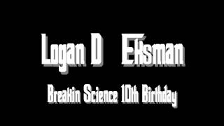 Logan D - Eksman Breakin Science 10th Birthday [FULL HQ]