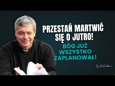 Przestań martwić się o jutro! Bóg już wszystko zaplanował! Ks. Pawlukiewicz
