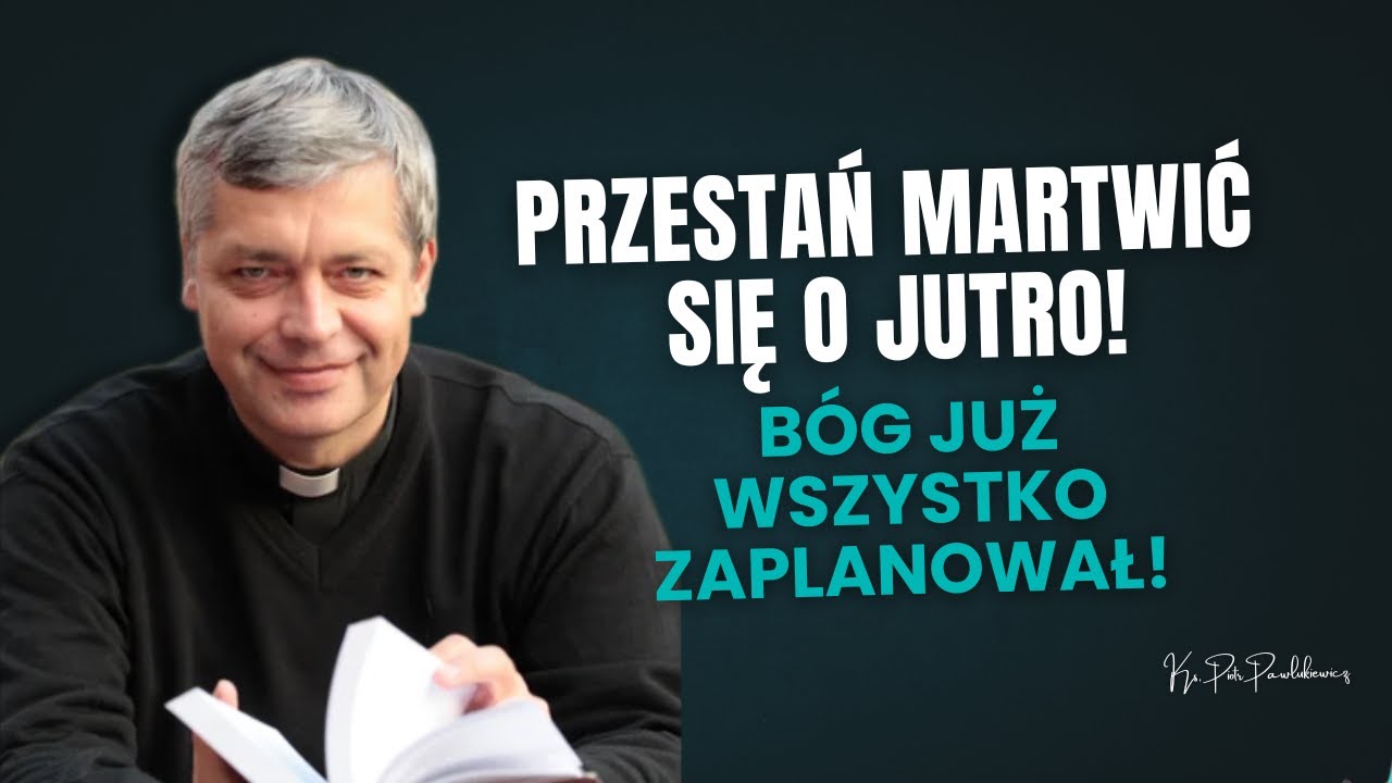 Przestań martwić się o jutro! Bóg już wszystko zaplanował! Ks. Pawlukiewicz