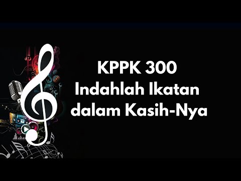 KPPK 300 | Indahlah Ikatan dalam Kasih Nya