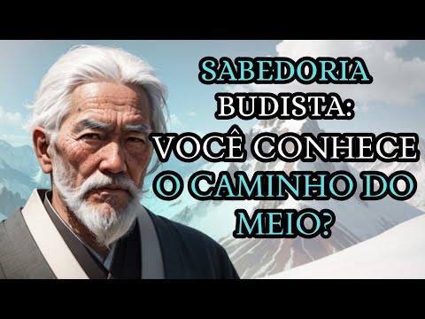 Antigo ensinamento Budista: Aprenda com o Caminho do Meio...