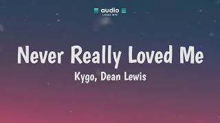 Kygo, Dean Lewis - Never Really Loved Me (Lyrics) | Audio Lyrics Info