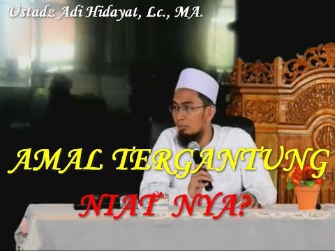 Amal Tergantung Niat - Ustadz Adi Hidayat, Lc., MA.