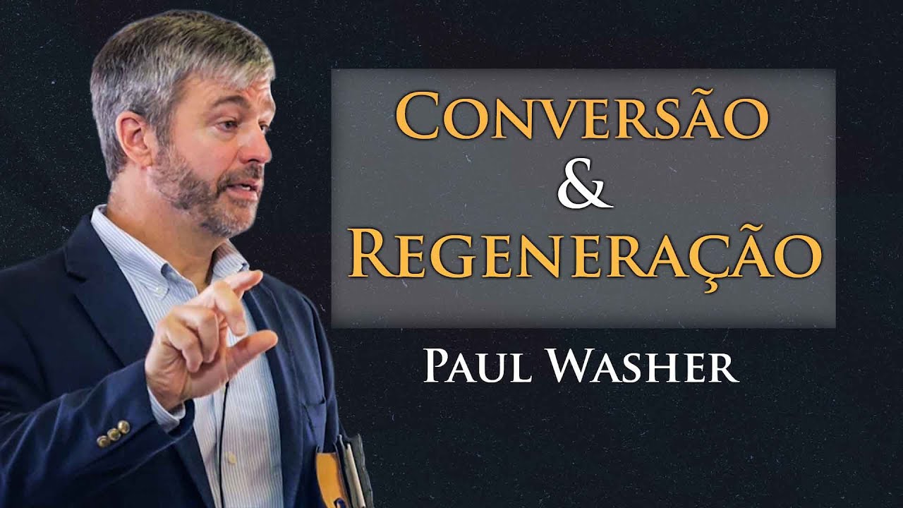 Conversão e Regeneração - Paul Washer