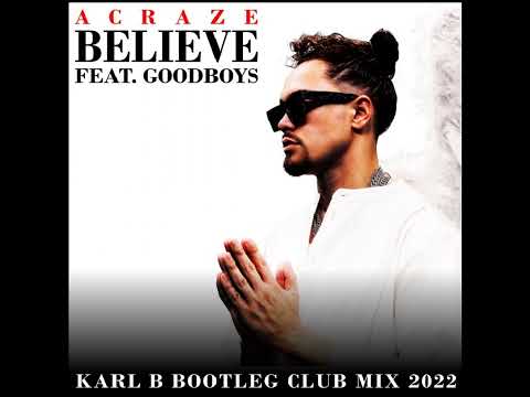 Acraze Ft. Goodboys - Believe ( Karl B Bootleg Club Mix )