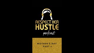 RESPECT HER HUSTLE Mother’s Day episode part 4
