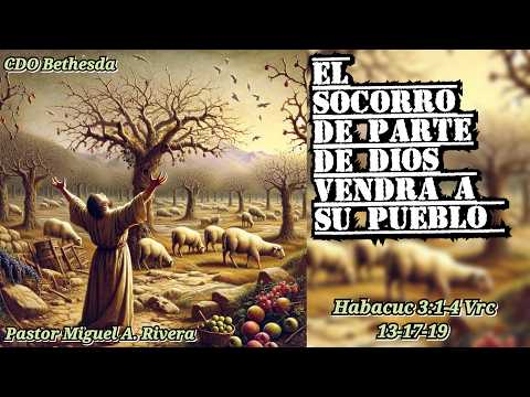 "El Socorro De Parte De Dios Vendrá A Su Pueblo". Habacuc 3:1-4 Vrc 13-17-19)