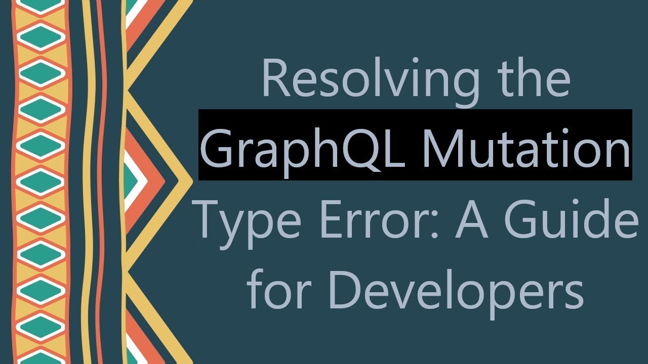 Resolving the GraphQL Mutation Type Error: A Guide for Developers