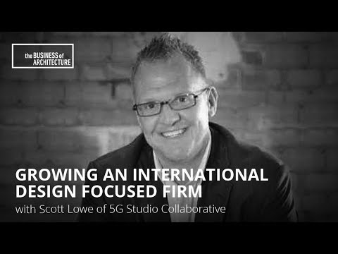 227: Growing an International Design Focused Firm with Scott Lowe of 5G Studio Collaborative
