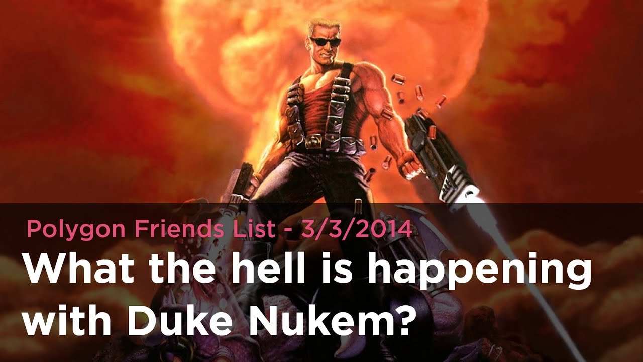 What the hell is happening with Duke Nukem? - Polygon Friends List 3/3/2014