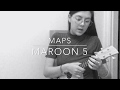 Maps by Maroon 5 ukulele cover - Maia J