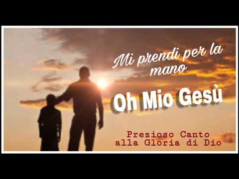 MI PRENDI PER LA MANO OH MIO GESÙ (Prezioso Canto alla Gloria di Dio)