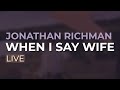 Jonathan Richman - When I Say Wife (Official Audio)
