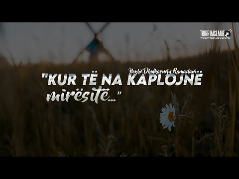 "Kur të na kaplojnë mirësitë..." - Hoxhë Dhulkarnejn Ramadani
