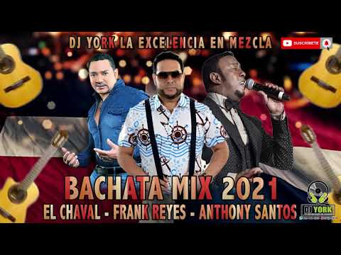 EL CHAVAL - FRANK REYES - ANTHONY SANTOS BACHATA MIX - 2021 DJ YORK LA EXCELENCIA EN MEZCLA