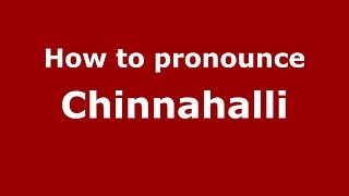 How to pronounce Chinnahalli