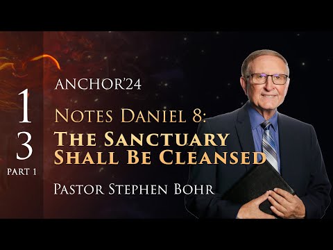 13. Part 1, NOTES ON DANIEL 8: The Sanctuary Shall Be Cleansed, Pr. Stephen Bohr || Daniel 1-11