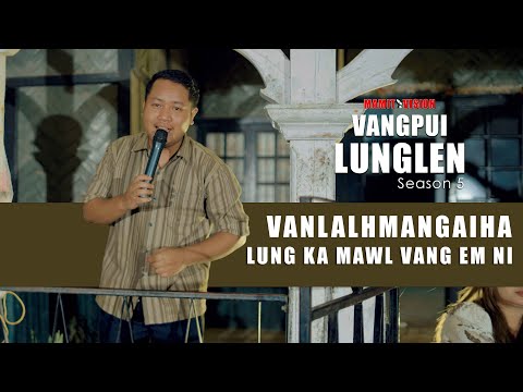 VANLALHMANGAIHA  - LUNG KA MAWL VANG EM NI | VANGPUI LUNGLEN SEASON 5 (HAW RUNPUI)