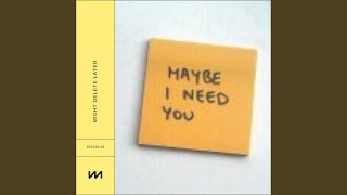 Might Delete Later - Maybe I Need You video